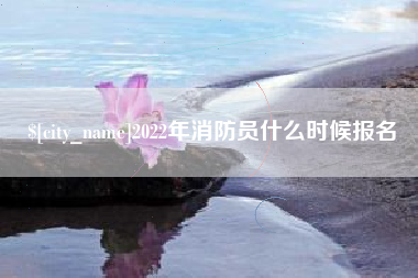 阿里2022年消防员什么时候报名
