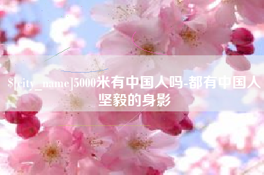 阿里5000米有中国人吗-都有中国人坚毅的身影