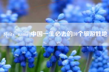 阿里中国一生必去的10个旅游胜地