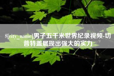 阿里男子五千米世界纪录视频-切普特盖展现出强大的实力