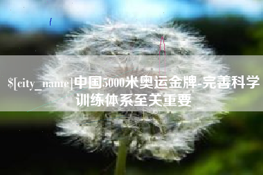 阿里中国5000米奥运金牌-完善科学训练体系至关重要