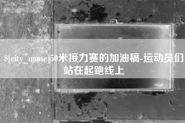 阿里50米接力赛的加油稿-运动员们站在起跑线上