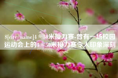 阿里4＊50米接力赛-曾有一场校园运动会上的4＊50米接力赛令人印象深刻