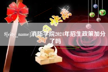 阿里消防学院2024年招生政策加分了吗