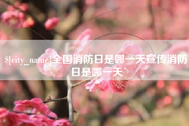 阿里全国消防日是哪一天宣传消防日是哪一天