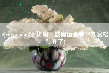 阿里骄傲!第一波奥运金牌“九宫格”齐了!