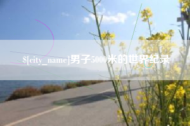 阿里男子5000米的世界纪录