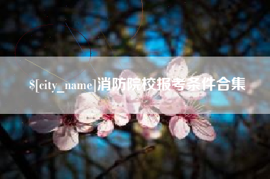 阿里消防院校报考条件合集