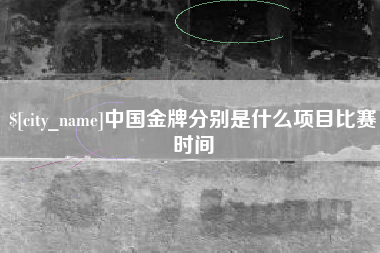 阿里中国金牌分别是什么项目比赛时间