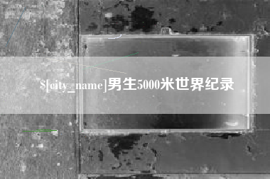 阿里男生5000米世界纪录
